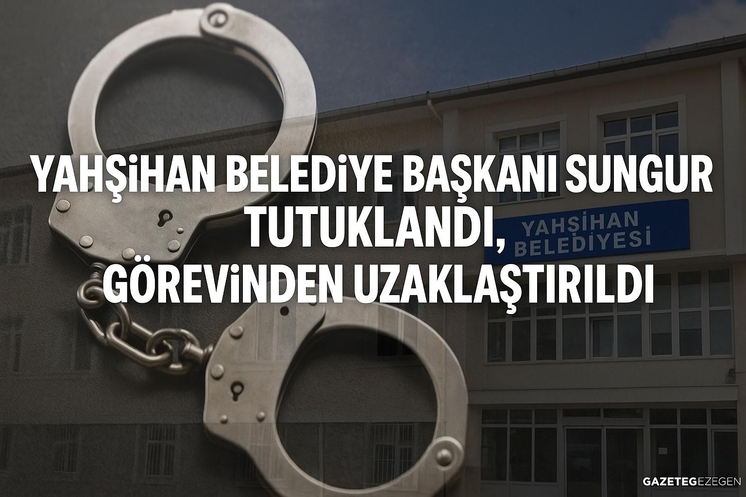Yahşihan Belediye Başkanı Ahmet Sungur’un tutuklanması ve görevden uzaklaştırılması haber görseli, kelepçe ve belediye binası arka planı.