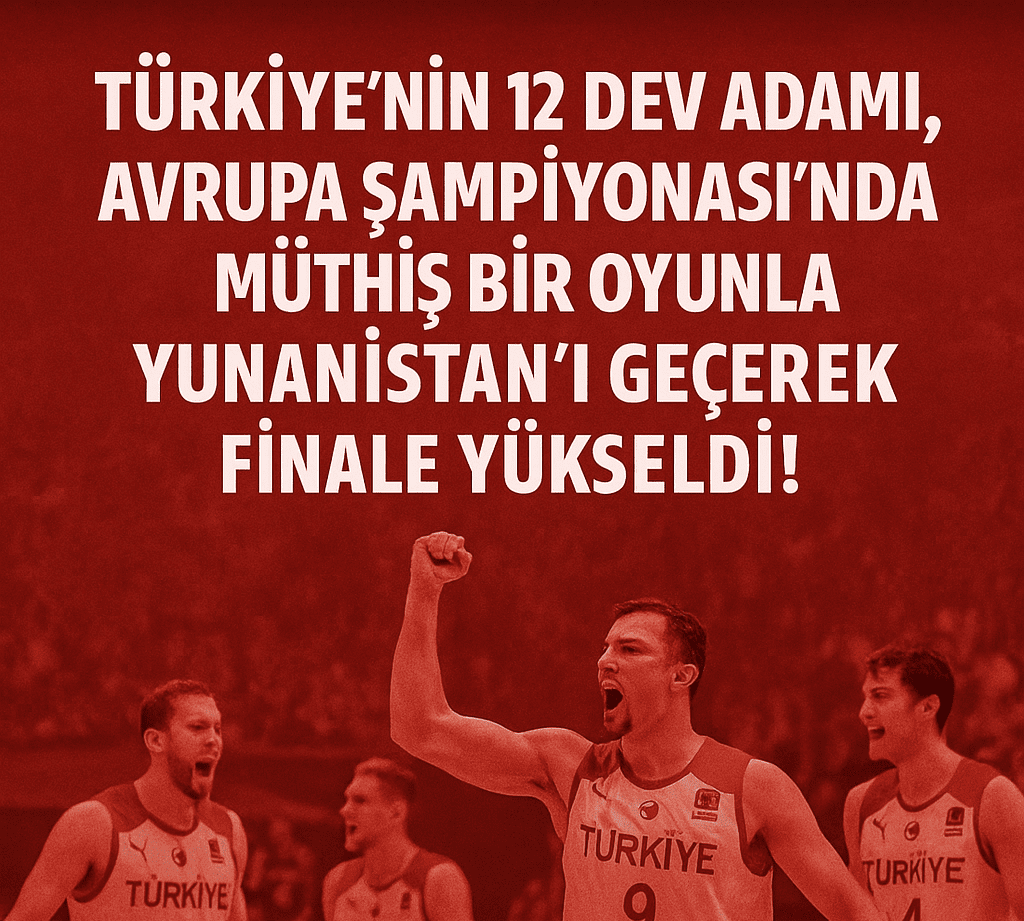 “12 Dev Adam Yunanistan’ı yenerek Avrupa Basketbol Şampiyonası finaline yükseldi – Türkiye Milli Basketbol Takımı”
