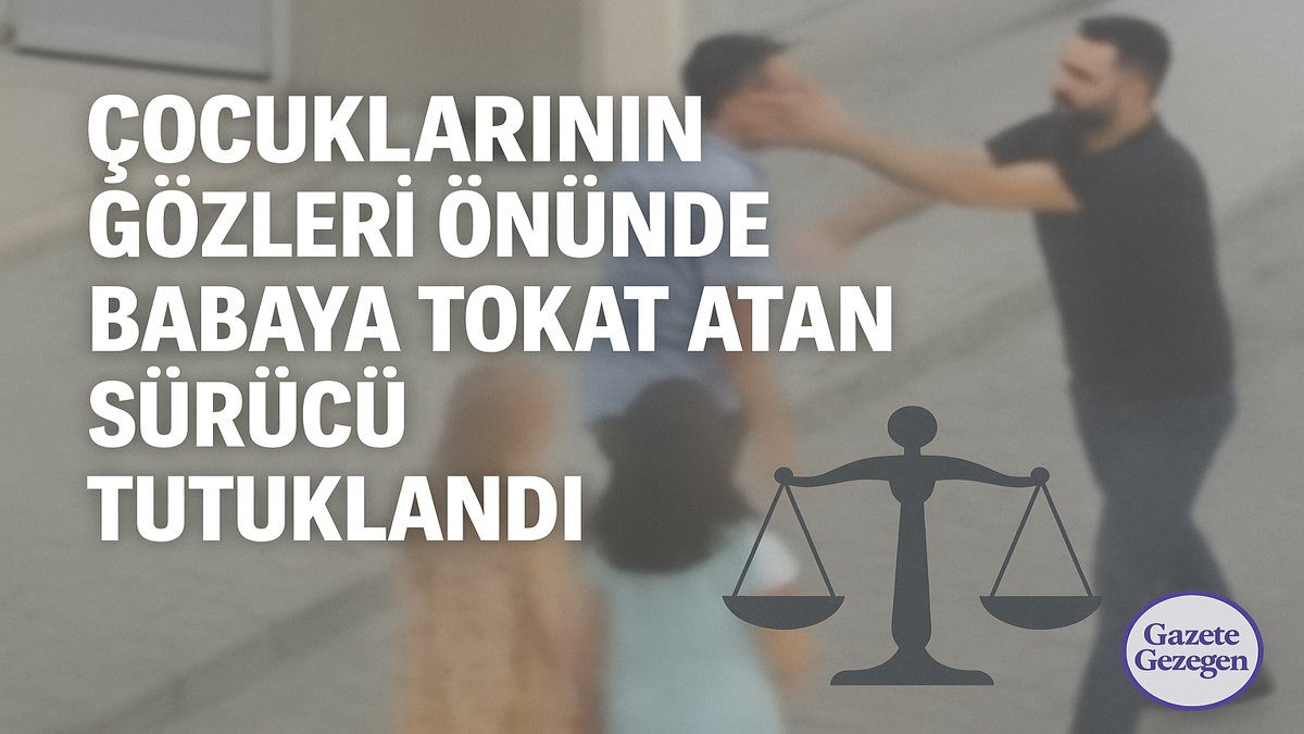 Çocuklarının gözleri önünde babaya tokat atan sürücü tutuklandı – adalet terazisi sembolü