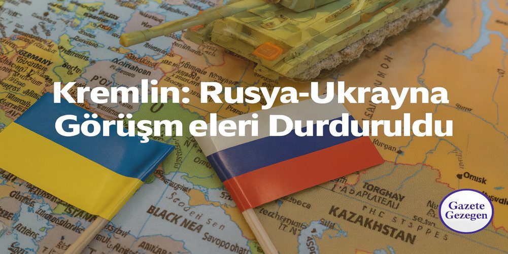 Kremlin Rusya-Ukrayna barış görüşmeleri durduruldu – Gazete Gezegen haber görseli