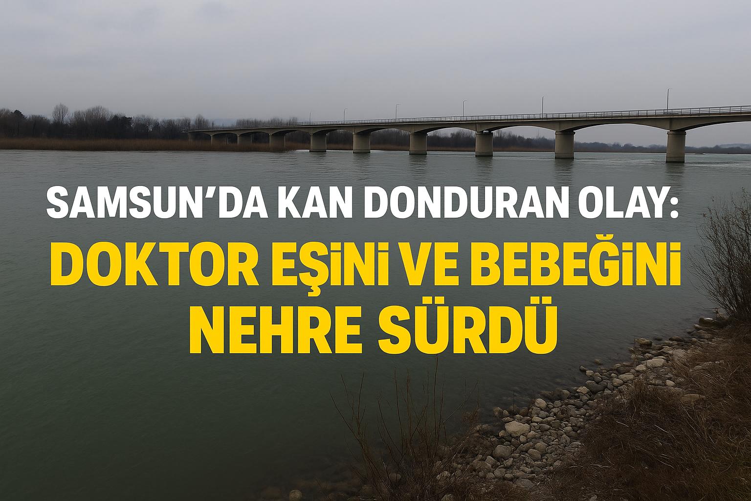 Kızılırmak Nehri üzerinde köprü ve nehir manzarası, Samsun’da doktorun eşini ve bebeğini nehre sürmesi haberine ait görsel