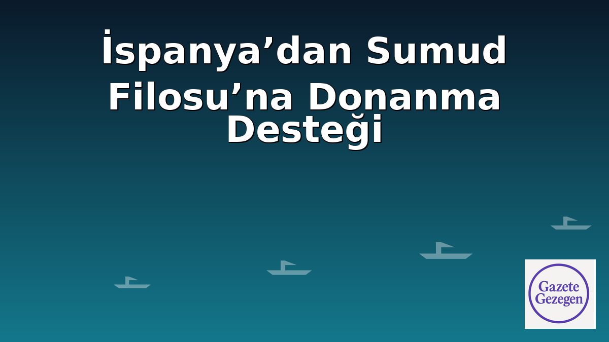 İspanya’dan Sumud Filosu’na donanma desteği – Gazze’ye insani yardım filosuna İspanyol savaş gemisi eşlik edecek #gazetegezegen