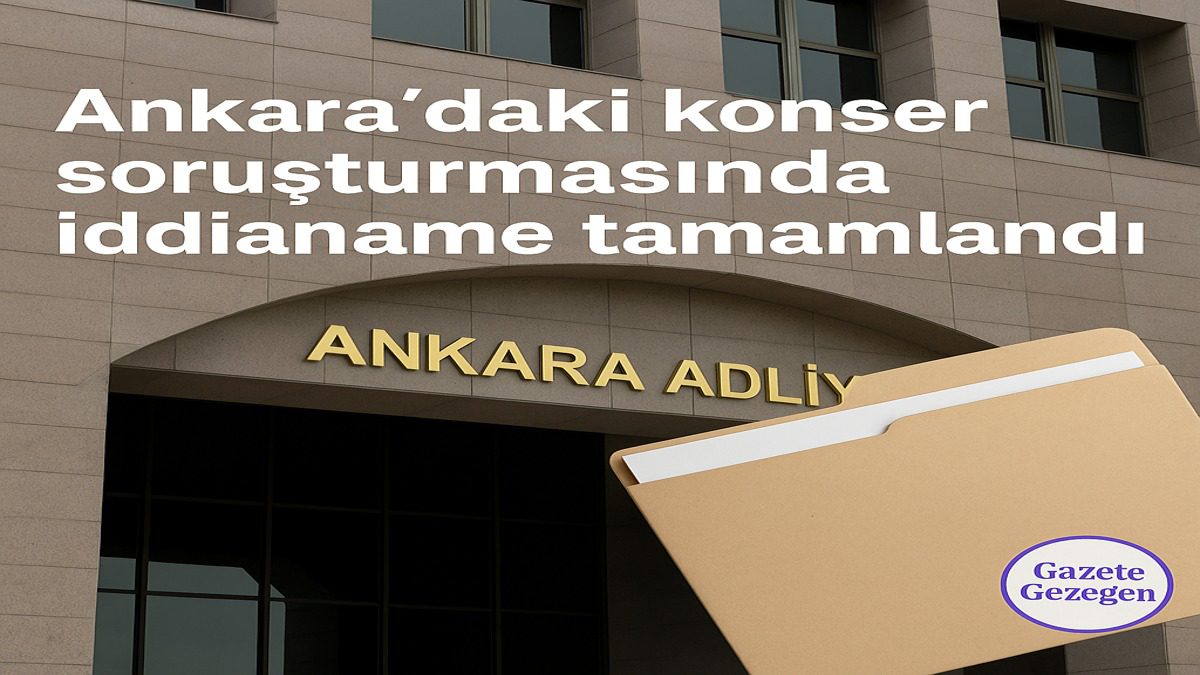 “Ankara’daki konser soruşturmasında iddianame tamamlandı — Ankara Adliyesi binası ve dava dosyası görseli. Gazete Gezegen.”
