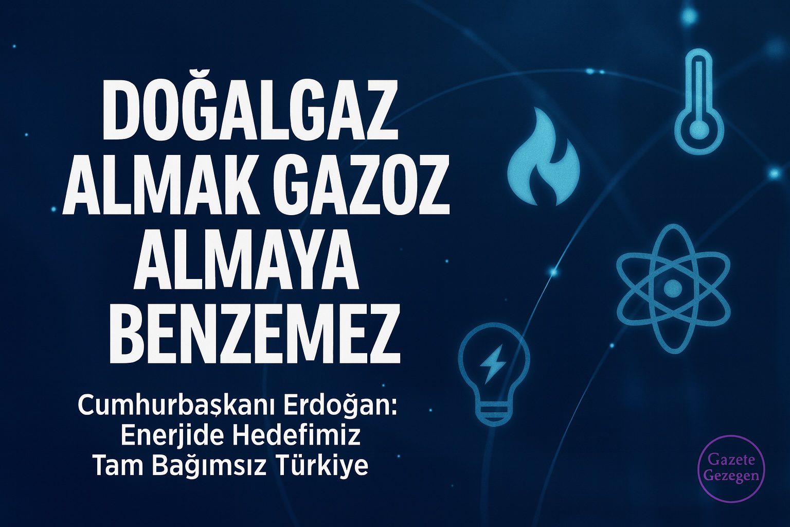 Cumhurbaşkanı Erdoğan’ın “Doğal gaz almak bakkaldan gazoz almaya benzemez” sözünü içeren enerji temalı görsel, Gazete Gezegen