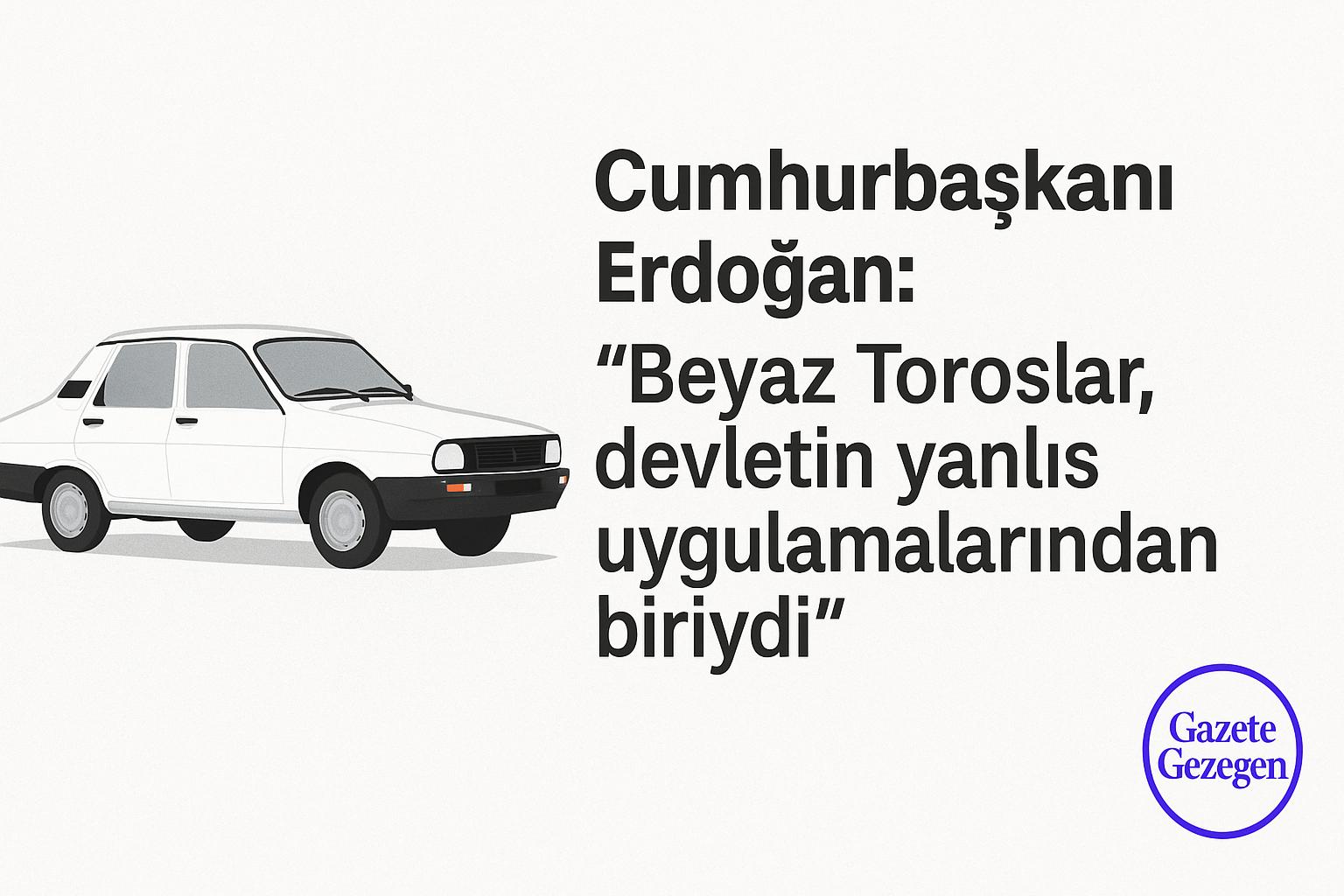 Cumhurbaşkanı Erdoğan’ın “Beyaz Toroslar, devletin yanlış uygulamalarından biriydi” açıklamasını simgeleyen görsel – Gazete Gezegen