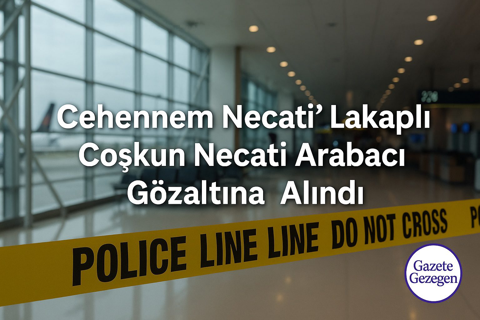 İzmir Adnan Menderes Havalimanı’nda polis şeridi önünde, “Cehennem Necati” lakaplı Coşkun Necati Arabacı’nın gözaltına alındığını simgeleyen insansız sahne – #gazetegezegen