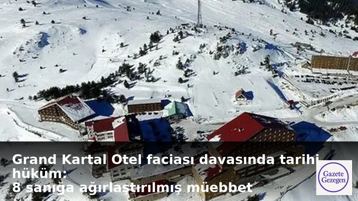 Grand Kartal Otel yangını davasında 8 sanığa ağırlaştırılmış müebbet kararı — Kartalkaya, Bolu