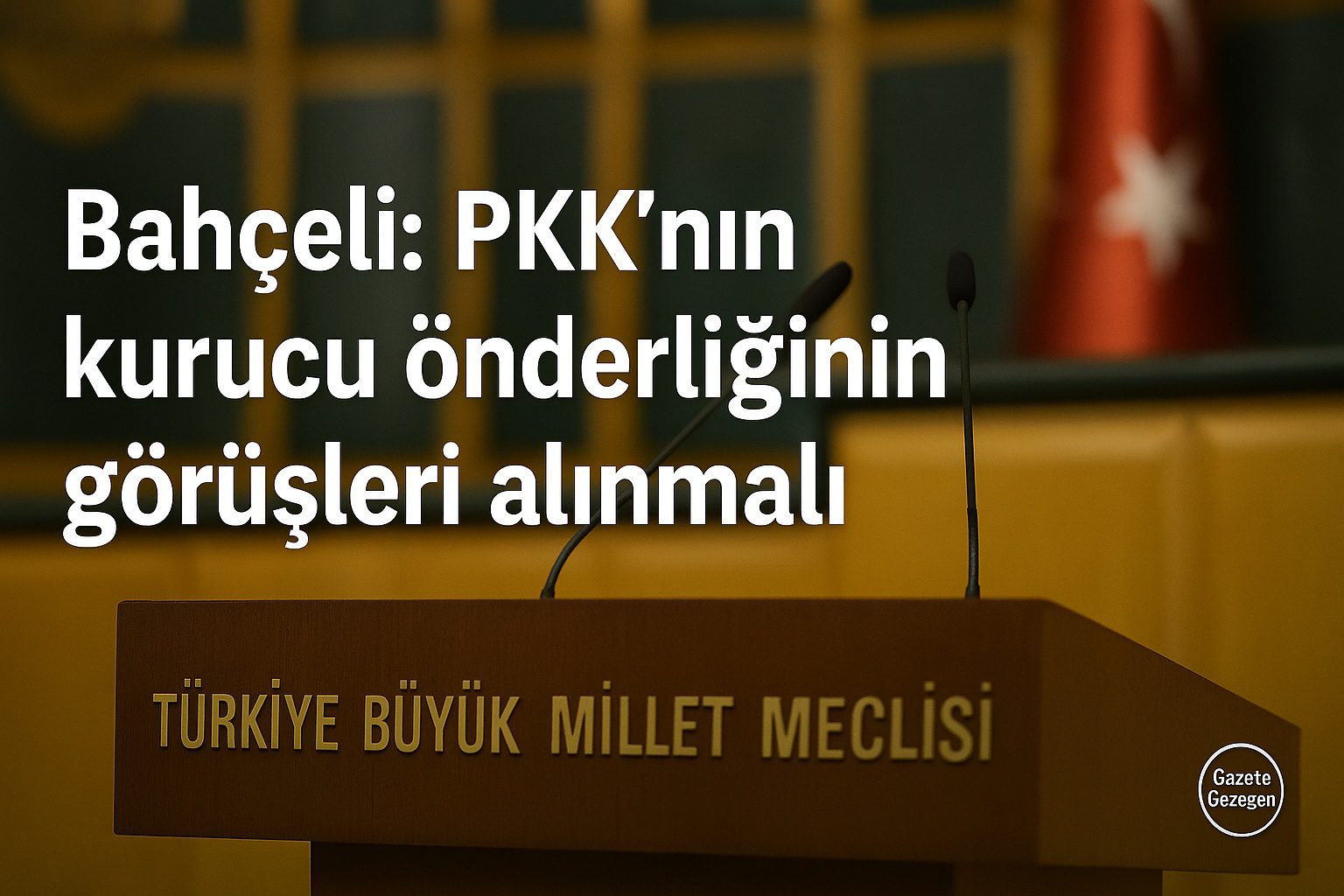 Devlet Bahçeli’nin PKK’nın kurucu önderliğinin görüşleri alınmalı açıklamasını temsil eden TBMM kürsü temalı görsel