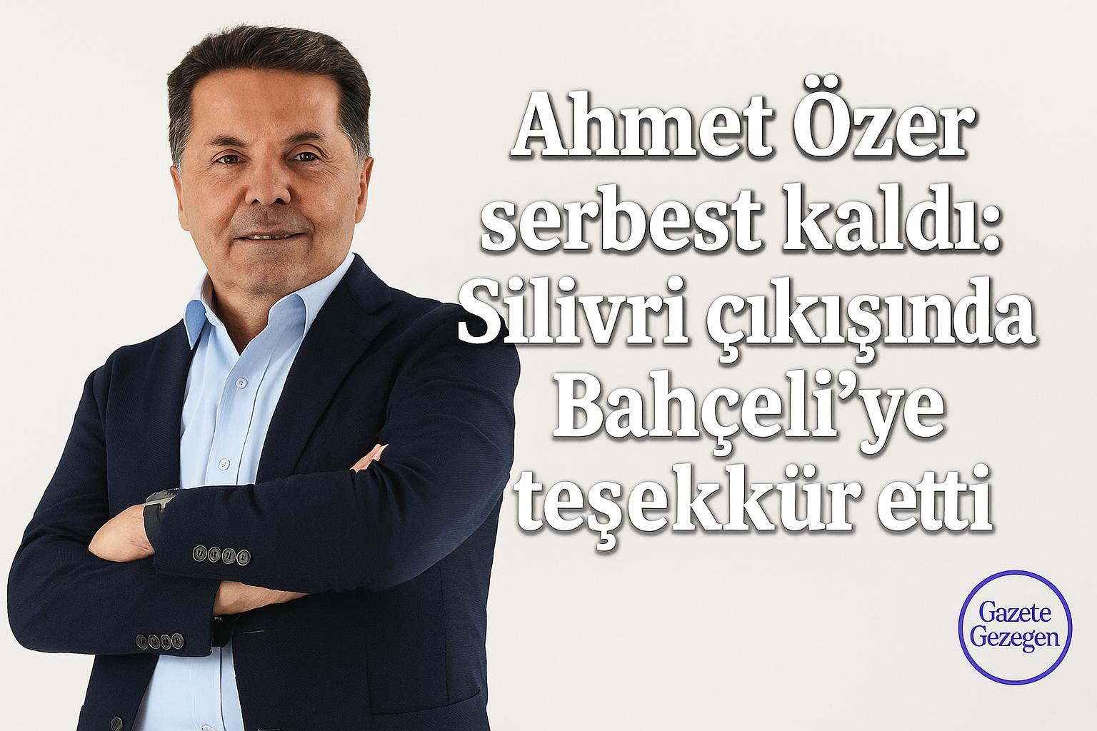“Ahmet Özer serbest kaldı: Silivri çıkışında Bahçeli’ye teşekkür etti” başlıklı duyuru görseli; beyaz arka plan, kolları bağlı takım elbiseli erkek portresi, sağ altta küçük Gazete Gezegen logosu.
