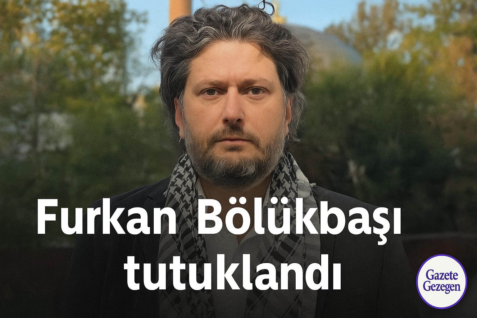 Furkan Bölükbaşı tutuklandı haber görseli - Gazete Gezegen