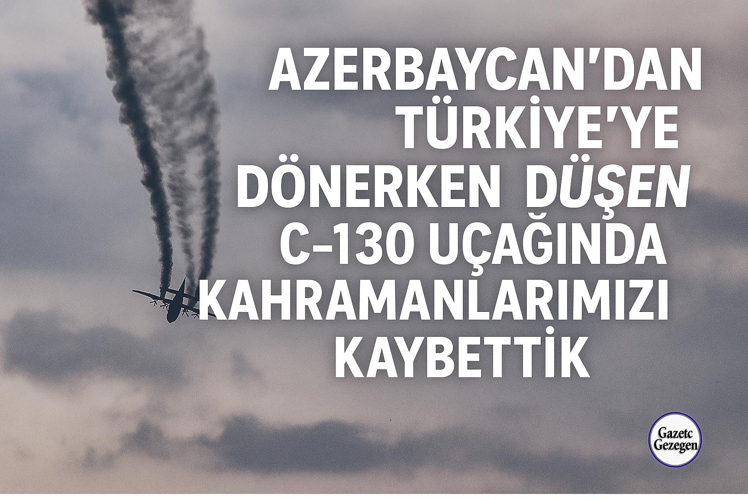 Azerbaycan’dan Türkiye’ye dönerken düşen C-130 askeri nakliye uçağı ile ilgili haber görseli.