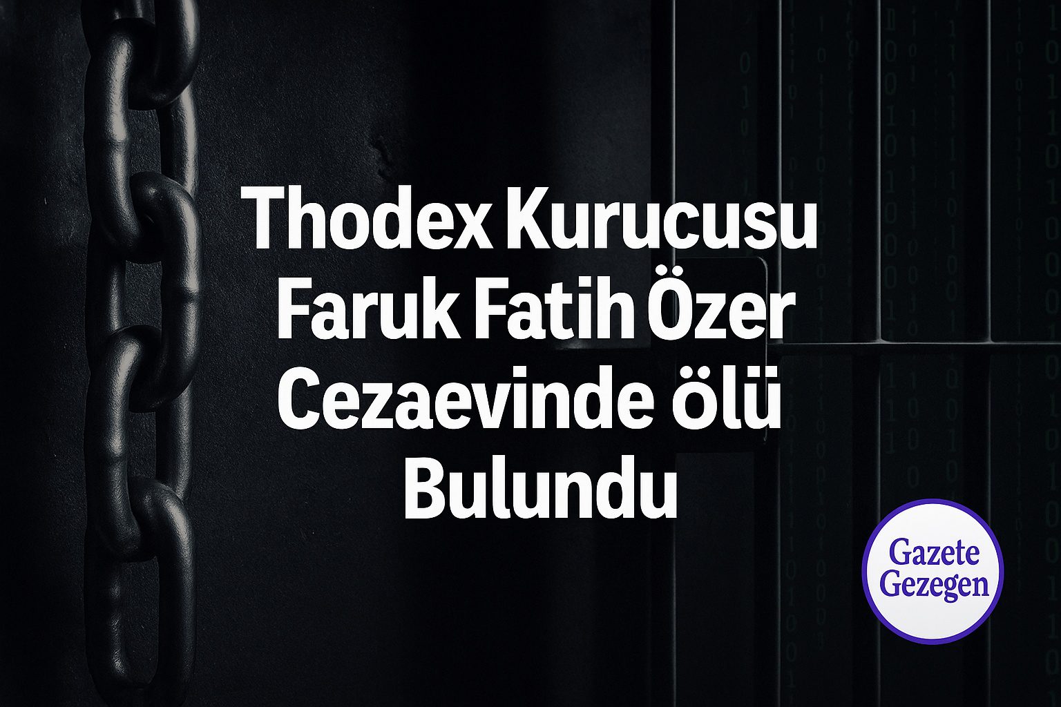 Thodex kurucusu Faruk Fatih Özer cezaevinde ölü bulundu haberi – cezaevi demirleri ve zincir temalı görsel – Gazete Gezegen