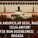 “291 Bin Dosya! IBAN Mağduriyeti TBMM’de Alarm Seviyesinde”