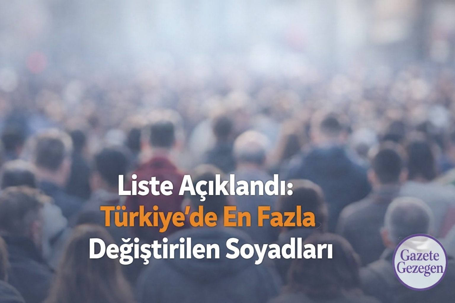 Türkiye’de en çok değiştirilen soyadlarını konu alan, kalabalık insan silüetlerinin yer aldığı buğulu haber görseli