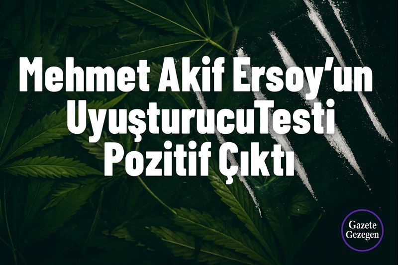 Mehmet Akif Ersoy hakkında uyuşturucu soruşturması kapsamında yapılan testlerin pozitif çıktığını gösteren haber görseli