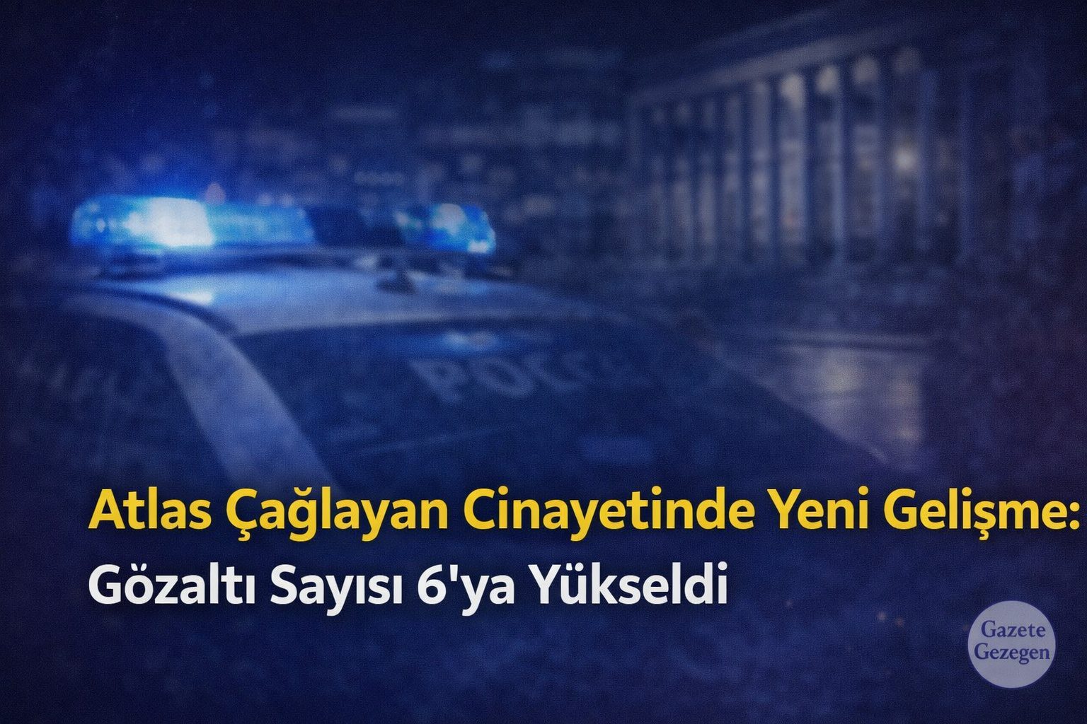 Güngören’de Atlas Çağlayan cinayetiyle ilgili soruşturmada gözaltı sayısının 6’ya yükselmesini konu alan, polis ışıkları temalı haber görseli.