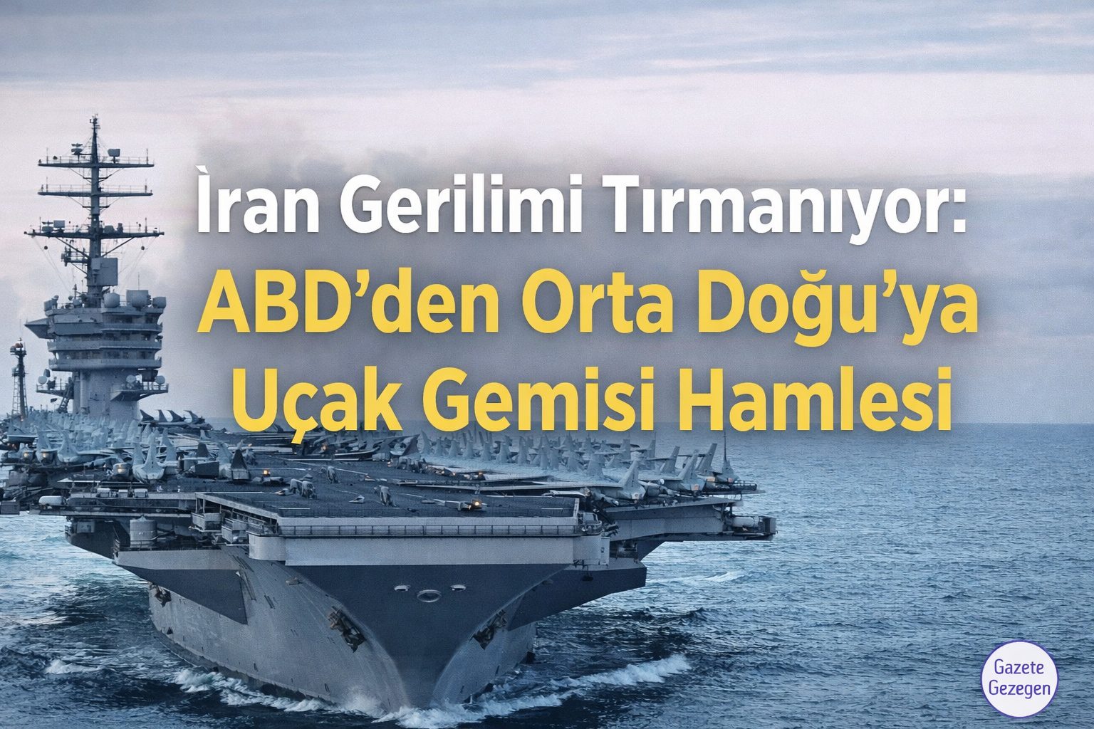 İran ile ABD arasındaki artan gerilim kapsamında Orta Doğu’ya yönlendirilen ABD uçak gemisi ve askeri güç gösterisi