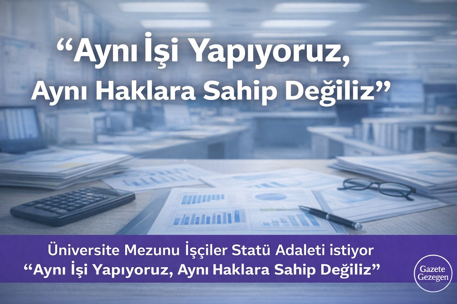 Üniversite Mezunu İşçiler Statü Adaleti İstiyor: “Ayrıcalık Değil, Hakkımız Olanı Talep Ediyoruz”