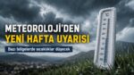 Meteoroloji Yeni Haftayı Uyardı: Bazı Bölgelerde Sıcaklıklar Düşecek
